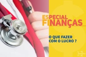 Especial Finanças - o que fazer com o lucro do consultório